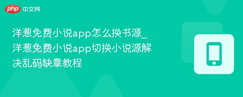 洋葱免费小说app怎么换书源_洋葱免费小说app切换小说源解决乱码缺章教程-第1张图片-佛山资讯网 洋葱免费小说app怎么换书源_洋葱免费小说app切换小说源解决乱码缺章教程-第1张图片-佛山资讯网