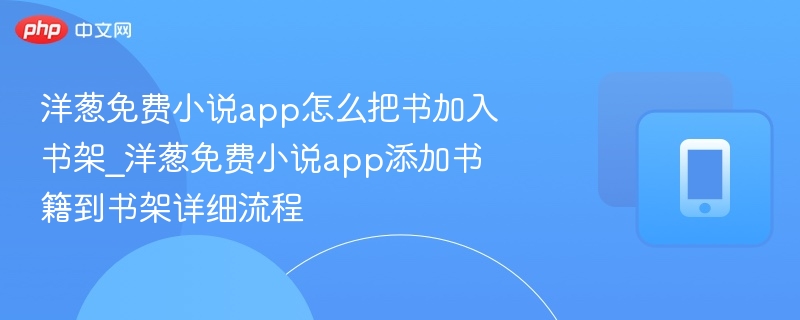 洋葱免费小说app怎么把书加入书架_洋葱免费小说app添加书籍到书架详细流程-第1张图片-佛山资讯网