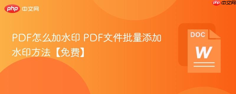 PDF怎么加水印 PDF文件批量添加水印方法【免费】-第1张图片-佛山资讯网