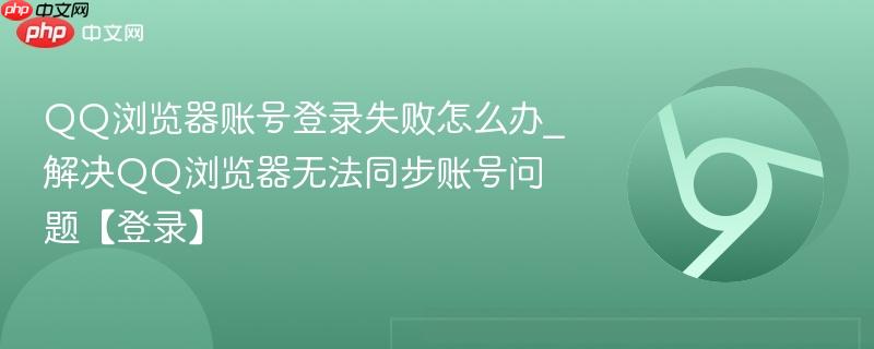 QQ浏览器账号登录失败怎么办_解决QQ浏览器无法同步账号问题【登录】-第1张图片-佛山资讯网 QQ浏览器账号登录失败怎么办_解决QQ浏览器无法同步账号问题【登录】-第1张图片-佛山资讯网