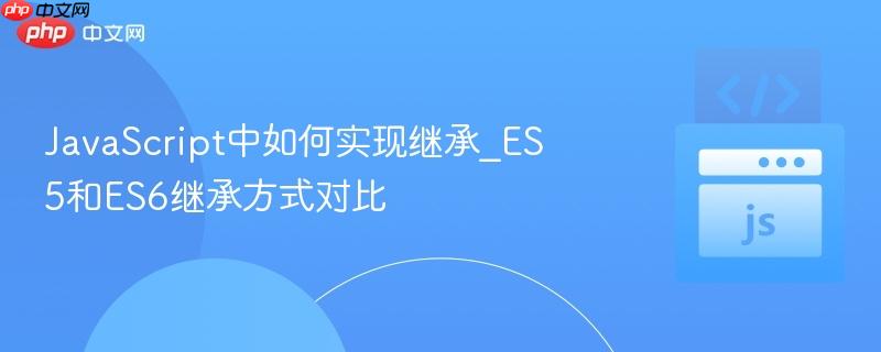 JavaScript中如何实现继承_ES5和ES6继承方式对比-第1张图片-佛山资讯网 JavaScript中如何实现继承_ES5和ES6继承方式对比-第1张图片-佛山资讯网