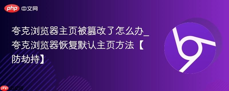 夸克浏览器主页被篡改了怎么办_夸克浏览器恢复默认主页方法【防劫持】-第1张图片-佛山资讯网