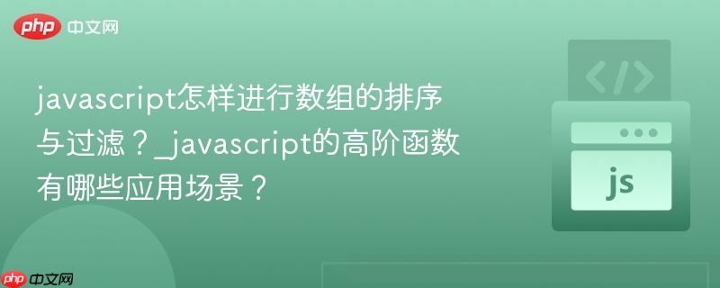 javascript怎样进行数组的排序与过滤?_javascript的高阶函数有哪些应用场景?-第1张图片-佛山资讯网 javascript怎样进行数组的排序与过滤?_javascript的高阶函数有哪些应用场景?-第1张图片-佛山资讯网