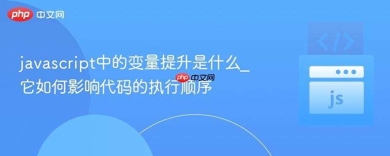 javascript中的变量提升是什么_它如何影响代码的执行顺序-第1张图片-佛山资讯网 javascript中的变量提升是什么_它如何影响代码的执行顺序-第1张图片-佛山资讯网