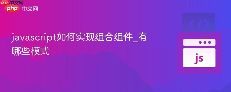 javascript如何实现组合组件_有哪些模式-第1张图片-佛山资讯网 javascript如何实现组合组件_有哪些模式-第1张图片-佛山资讯网