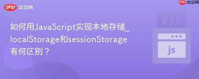 如何用JavaScript实现本地存储_localStorage和sessionStorage有何区别?-第1张图片-佛山资讯网 如何用JavaScript实现本地存储_localStorage和sessionStorage有何区别?-第1张图片-佛山资讯网
