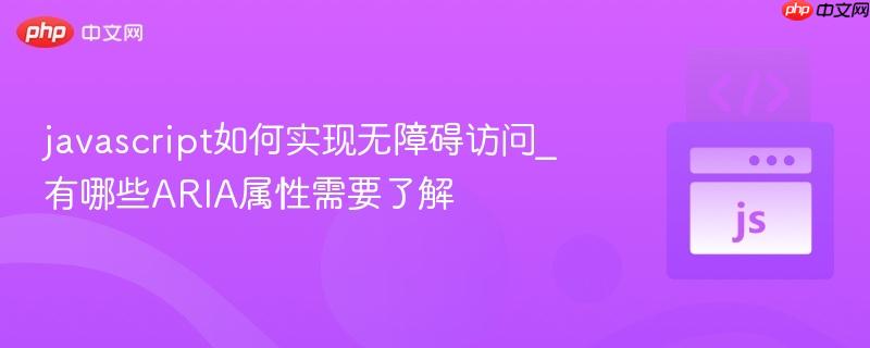 javascript如何实现无障碍访问_有哪些ARIA属性需要了解-第1张图片-佛山资讯网 javascript如何实现无障碍访问_有哪些ARIA属性需要了解-第1张图片-佛山资讯网