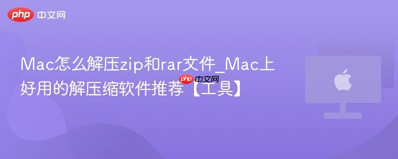 Mac怎么解压zip和rar文件_Mac上好用的解压缩软件推荐【工具】-第1张图片-佛山资讯网