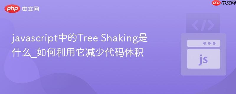 javascript中的Tree Shaking是什么_如何利用它减少代码体积-第1张图片-佛山资讯网