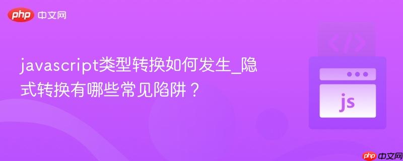 javascript类型转换如何发生_隐式转换有哪些常见陷阱?-第1张图片-佛山资讯网 javascript类型转换如何发生_隐式转换有哪些常见陷阱?-第1张图片-佛山资讯网