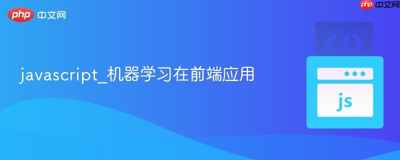 javascript_机器学习在前端应用-第1张图片-佛山资讯网 javascript_机器学习在前端应用-第1张图片-佛山资讯网