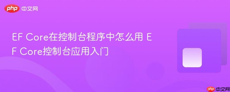 EF Core在控制台程序中怎么用 EF Core控制台应用入门-第1张图片-佛山资讯网