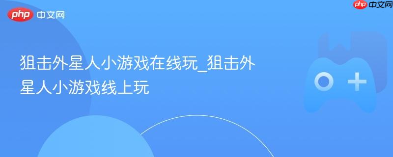 狙击外星人小游戏在线玩_狙击外星人小游戏线上玩-第1张图片-佛山资讯网 狙击外星人小游戏在线玩_狙击外星人小游戏线上玩-第1张图片-佛山资讯网