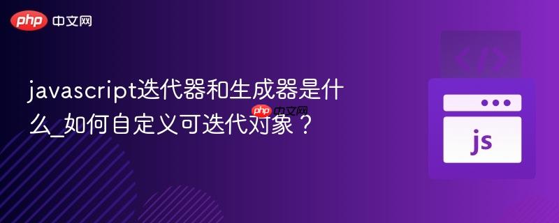 javascript迭代器和生成器是什么_如何自定义可迭代对象？-第1张图片-佛山资讯网