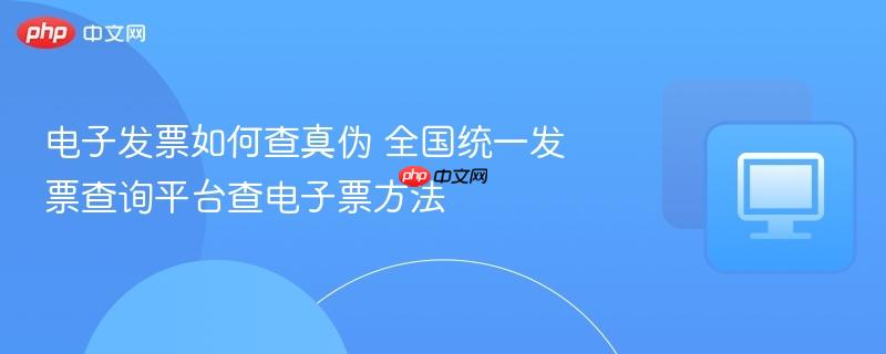 电子发票如何查真伪 全国统一发票查询平台查电子票方法-第1张图片-佛山资讯网 电子发票如何查真伪 全国统一发票查询平台查电子票方法-第1张图片-佛山资讯网