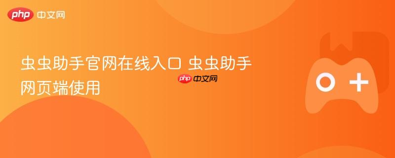 虫虫助手官网在线入口 虫虫助手网页端使用-第1张图片-佛山资讯网