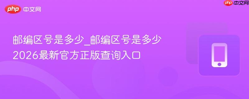 邮编区号是多少_邮编区号是多少2026最新官方正版查询入口-第1张图片-佛山资讯网 邮编区号是多少_邮编区号是多少2026最新官方正版查询入口-第1张图片-佛山资讯网