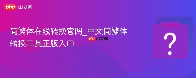 简繁体在线转换官网_中文简繁体转换工具正版入口-第1张图片-佛山资讯网 简繁体在线转换官网_中文简繁体转换工具正版入口-第1张图片-佛山资讯网