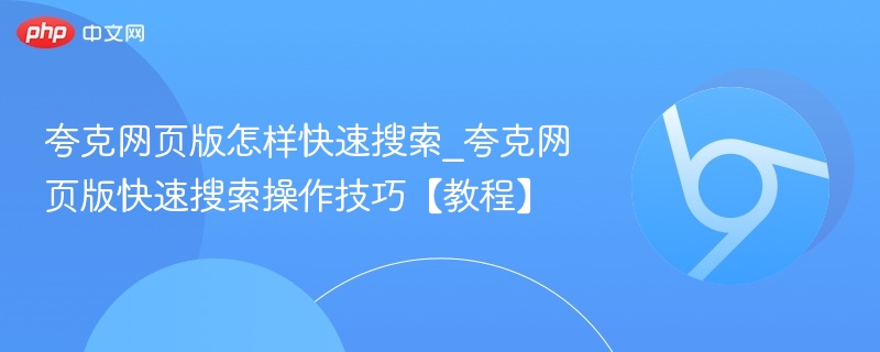 夸克网页版怎样快速搜索_夸克网页版快速搜索操作技巧【教程】-第1张图片-佛山资讯网