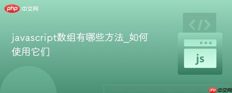 javascript数组有哪些方法_如何使用它们-第1张图片-佛山资讯网 javascript数组有哪些方法_如何使用它们-第1张图片-佛山资讯网