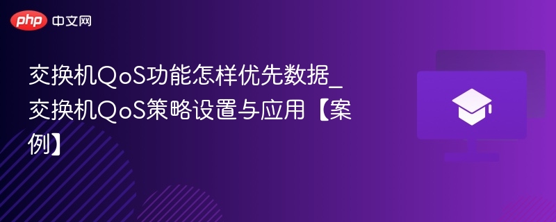 交换机QoS功能怎样优先数据_交换机QoS策略设置与应用【案例】-第1张图片-佛山资讯网 交换机QoS功能怎样优先数据_交换机QoS策略设置与应用【案例】-第1张图片-佛山资讯网