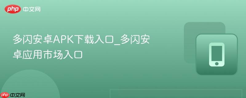 多闪安卓APK下载入口_多闪安卓应用市场入口-第1张图片-佛山资讯网 多闪安卓APK下载入口_多闪安卓应用市场入口-第1张图片-佛山资讯网
