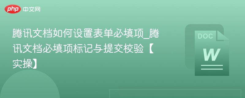 腾讯文档如何设置表单必填项_腾讯文档必填项标记与提交校验【实操】-第1张图片-佛山资讯网 腾讯文档如何设置表单必填项_腾讯文档必填项标记与提交校验【实操】-第1张图片-佛山资讯网