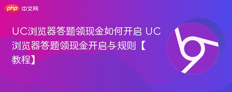 UC浏览器答题领现金如何开启 UC浏览器答题领现金开启与规则【教程】-第1张图片-佛山资讯网 UC浏览器答题领现金如何开启 UC浏览器答题领现金开启与规则【教程】-第1张图片-佛山资讯网