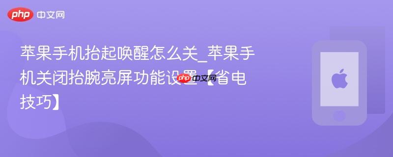 苹果手机抬起唤醒怎么关_苹果手机关闭抬腕亮屏功能设置【省电技巧】-第1张图片-佛山资讯网 苹果手机抬起唤醒怎么关_苹果手机关闭抬腕亮屏功能设置【省电技巧】-第1张图片-佛山资讯网