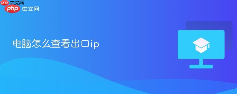电脑怎么查看出口ip-第1张图片-佛山资讯网