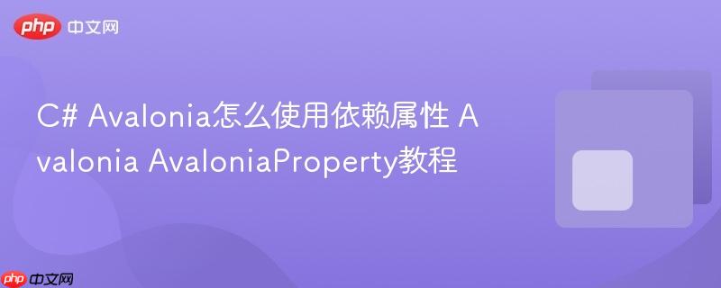 C# Avalonia怎么使用依赖属性 Avalonia AvaloniaProperty教程-第1张图片-佛山资讯网