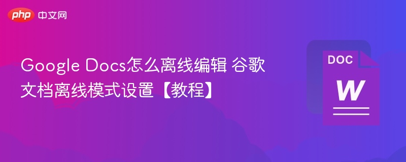 Google Docs怎么离线编辑 谷歌文档离线模式设置【教程】-第1张图片-佛山资讯网 Google Docs怎么离线编辑 谷歌文档离线模式设置【教程】-第1张图片-佛山资讯网
