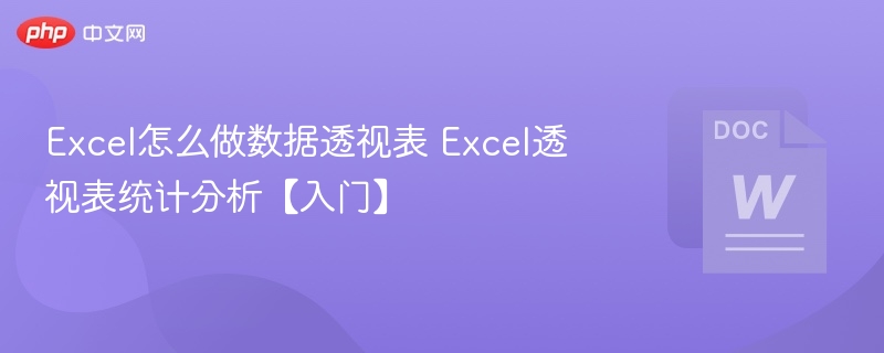 Excel怎么做数据透视表 Excel透视表统计分析【入门】-第1张图片-佛山资讯网