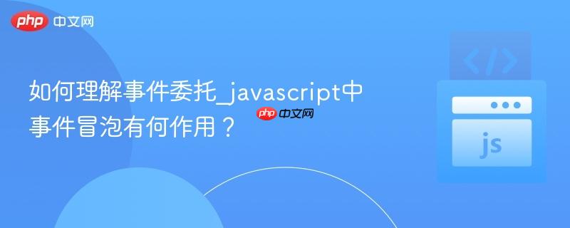 如何理解事件委托_javascript中事件冒泡有何作用?-第1张图片-佛山资讯网 如何理解事件委托_javascript中事件冒泡有何作用?-第1张图片-佛山资讯网