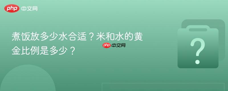 煮饭放多少水合适？米和水的黄金比例是多少？-第1张图片-佛山资讯网