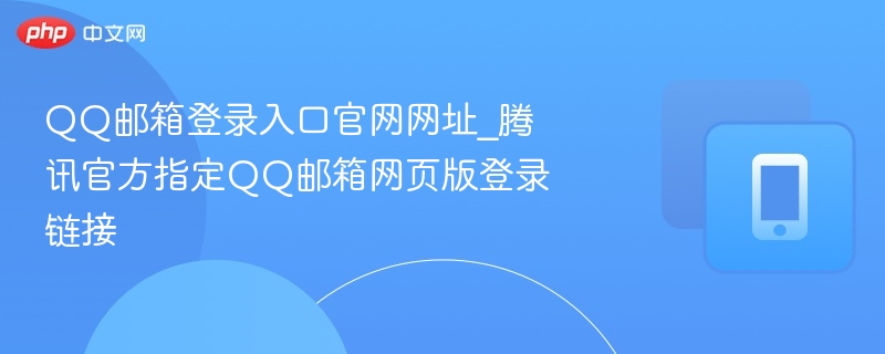 QQ邮箱登录入口官网网址_腾讯官方指定QQ邮箱网页版登录链接-第1张图片-佛山资讯网