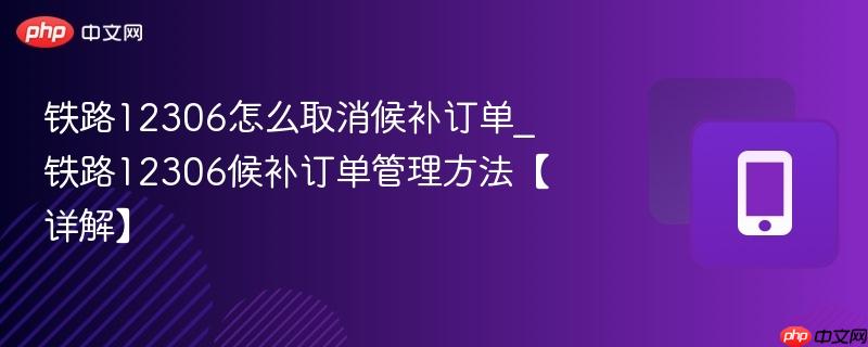 铁路12306怎么取消候补订单_铁路12306候补订单管理方法【详解】-第1张图片-佛山资讯网 铁路12306怎么取消候补订单_铁路12306候补订单管理方法【详解】-第1张图片-佛山资讯网
