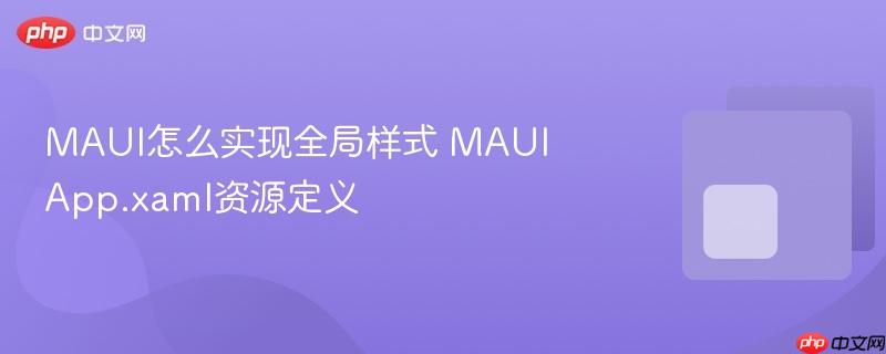 MAUI怎么实现全局样式 MAUI App.xaml资源定义-第1张图片-佛山资讯网 MAUI怎么实现全局样式 MAUI App.xaml资源定义-第1张图片-佛山资讯网