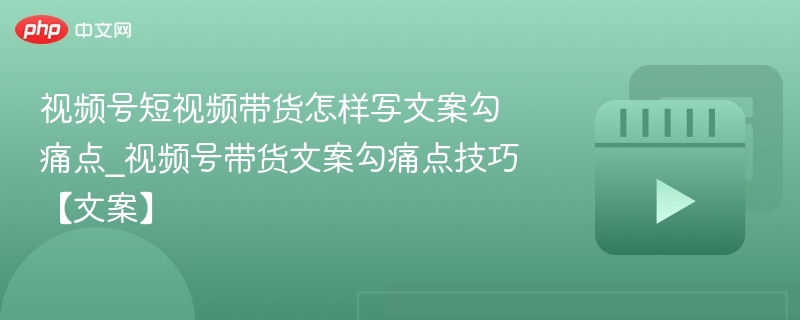 视频号短视频带货怎样写文案勾痛点_视频号带货文案勾痛点技巧【文案】-第1张图片-佛山资讯网 视频号短视频带货怎样写文案勾痛点_视频号带货文案勾痛点技巧【文案】-第1张图片-佛山资讯网