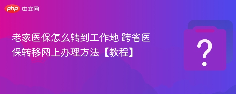老家医保转到工作地方法【教程】-第1张图片-佛山资讯网