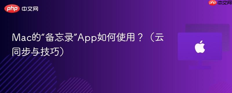 Mac的“备忘录”App如何使用？（云同步与技巧）-第1张图片-佛山资讯网