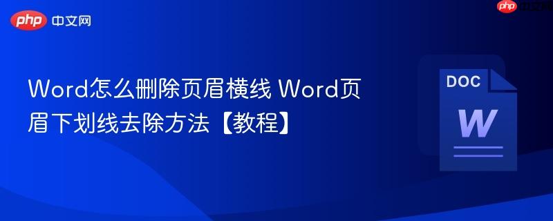 Word怎么删除页眉横线 Word页眉下划线去除方法【教程】-第1张图片-佛山资讯网