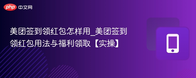 美团签到领红包怎样用_美团签到领红包用法与福利领取【实操】-第1张图片-佛山资讯网