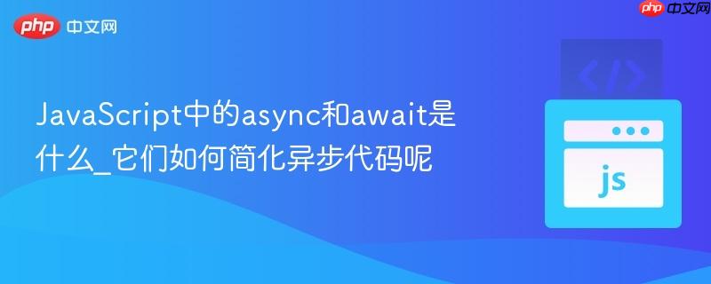JavaScript中的async和await是什么_它们如何简化异步代码呢-第1张图片-佛山资讯网 JavaScript中的async和await是什么_它们如何简化异步代码呢-第1张图片-佛山资讯网