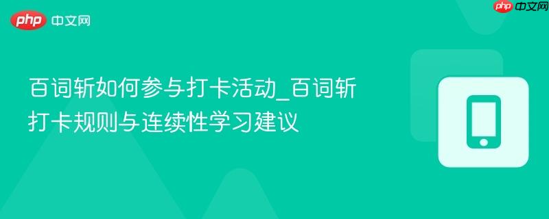 百词斩如何参与打卡活动_百词斩打卡规则与连续性学习建议-第1张图片-佛山资讯网