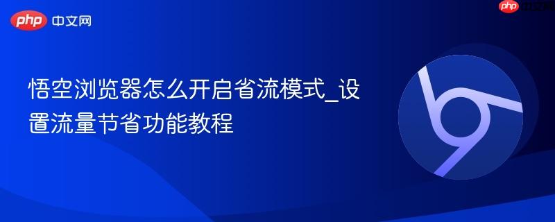 悟空浏览器怎么开启省流模式_设置流量节省功能教程-第1张图片-佛山资讯网 悟空浏览器怎么开启省流模式_设置流量节省功能教程-第1张图片-佛山资讯网