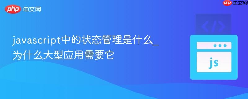 javascript中的状态管理是什么_为什么大型应用需要它-第1张图片-佛山资讯网 javascript中的状态管理是什么_为什么大型应用需要它-第1张图片-佛山资讯网