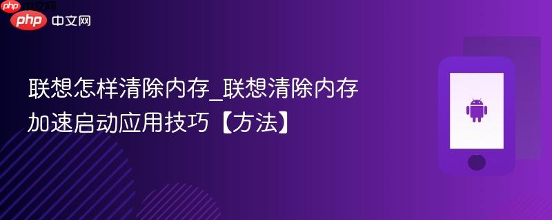 联想怎样清除内存_联想清除内存加速启动应用技巧【方法】-第1张图片-佛山资讯网 联想怎样清除内存_联想清除内存加速启动应用技巧【方法】-第1张图片-佛山资讯网