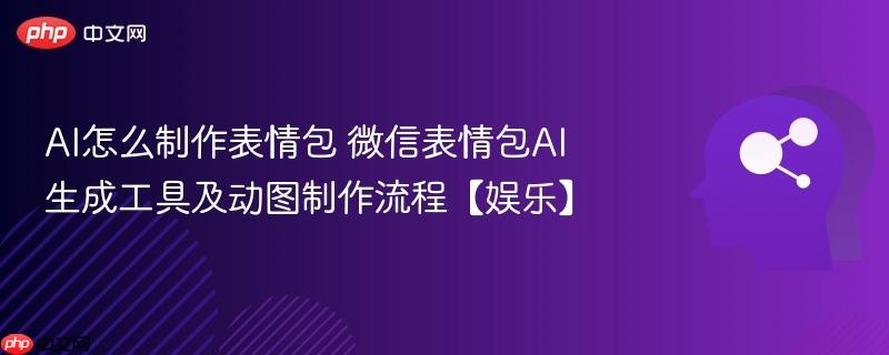 AI怎么制作表情包 微信表情包AI生成工具及动图制作流程【娱乐】-第1张图片-佛山资讯网