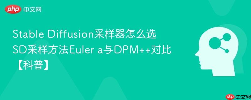 Stable Diffusion采样器怎么选 SD采样方法Euler a与DPM++对比【科普】-第1张图片-佛山资讯网 Stable Diffusion采样器怎么选 SD采样方法Euler a与DPM++对比【科普】-第1张图片-佛山资讯网